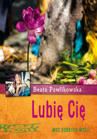 Lubię Cię. Moc dobrych myśli Beata Pawlikowska - okladka książki