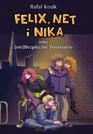 Felix, Net i Nika oraz (nie)Bezpieczne Dorastanie Rafał Kosik - okladka książki