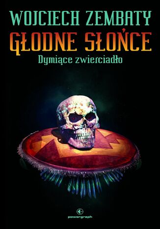 Głodne Słońce. Dymiące zwierciadło Wojciech Zembaty - okladka książki