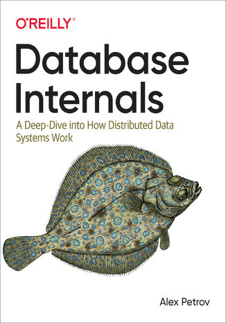 Database Internals. A Deep Dive into How Distributed Data Systems Work Alex Petrov - okladka książki