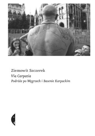 Via Carpatia. Podróże po Węgrzech i Basenie Karpackim Ziemowit Szczerek - okladka książki