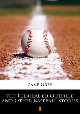 The Redheaded Outfield and Other Baseball Stories Zane Grey - okladka książki