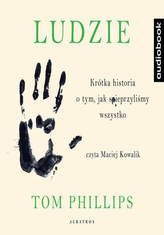 Ludzie. Krótka historia o tym, jak spieprzyliśmy wszystko Tom Phillips - audiobook MP3