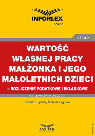 Wartość własnej pracy małżonka podatnika i jego małoletnich dzieci  rozliczenie podatkowe i składkowe Tomasz Krywan, Mariusz Pigulski - okladka książki