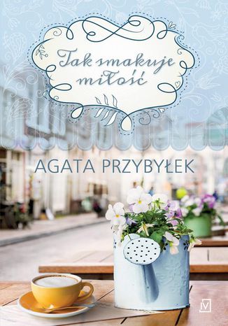Tak smakuje miłość Agata Przybyłek - okladka książki