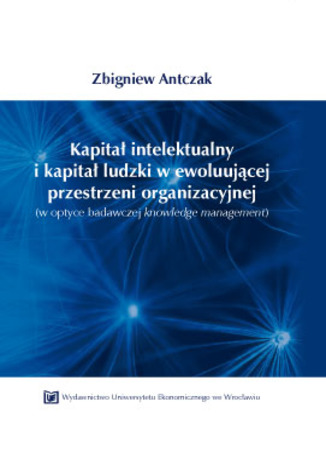 Kapitał intelektualny i kapitał ludzki w ewoluującej przestrzeni organizacyjnej Zbigniew Antczak - okladka książki