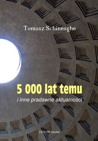 5000 lat temu i inne pradawne aktualności Tomasz Schinesghe - okladka książki