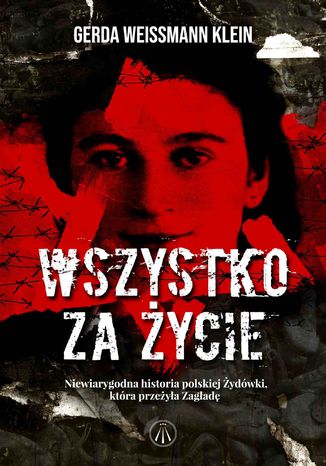 Wszystko za życie. Niewiarygodna historia polskiej Żydówki, która przeżyła Zagładę Gerda Weissmann-Klein - okladka książki