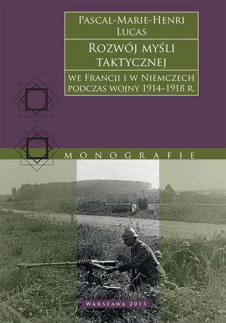 Rozwój myśli taktycznej we Francji i w Niemczech podczas wojny 1914-1918 r Pascal-Marie-Henri Lucas - okladka książki