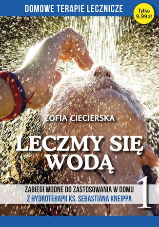 Leczmy się wodą. Zabiegi wodne do zastosowania w domu z hydroterapii ks. Sebastiana Kneippa tom 1 Zofia Ciecierska - okladka książki