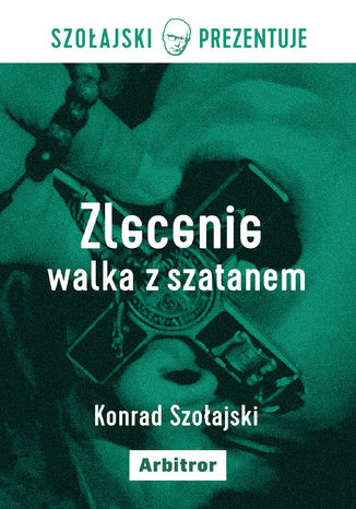Zlecenie: Walka z szatanem Konrad Szołajski - okladka książki