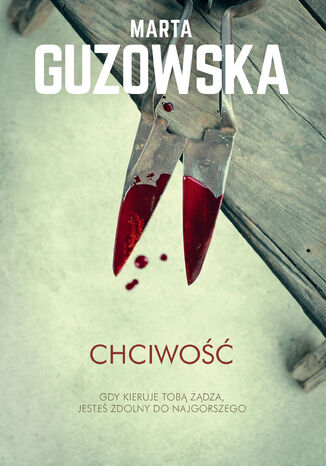 Chciwość. Gdy kieruje tobą żądza, jesteś zdolny do najgorszego Marta Guzowska - okladka książki