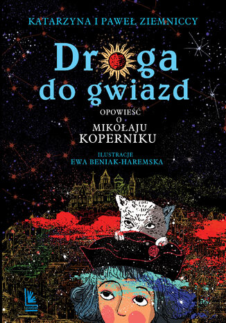 Droga do gwiazd. Opowieść o Mikołaju Koperniku Katarzyna Ziemnicka, Paweł Ziemnicki - okladka książki