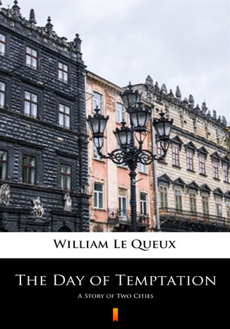 The Day of Temptation. A Story of Two Cities William Le Queux - okladka książki