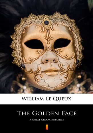 The Golden Face. A Great Crook Romance William Le Queux - okladka książki