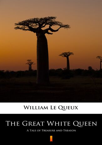 The Great White Queen. A Tale of Treasure and Treason William Le Queux - okladka książki