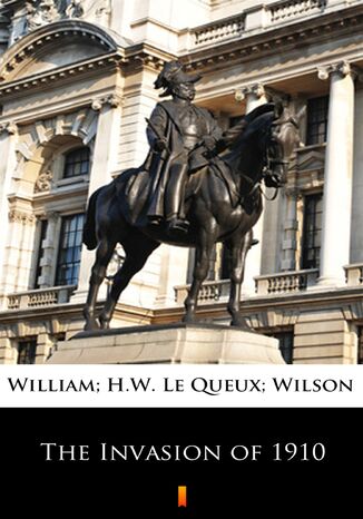 The Invasion of 1910 William Le Queux, H.W. Wilson - okladka książki