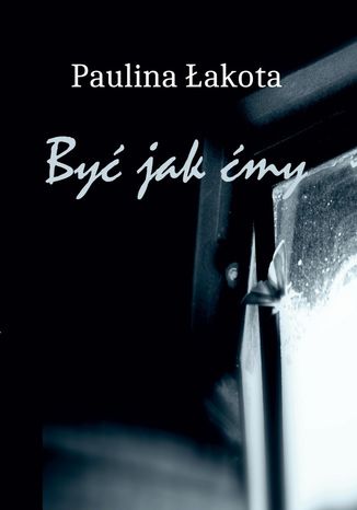 Być jak Ćmy Paulina Łakota - okladka książki