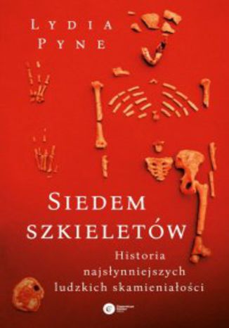 Siedem szkieletów. Historia najsłynniejszych ludzkich skamieniałości Lydia Pyne - okladka książki