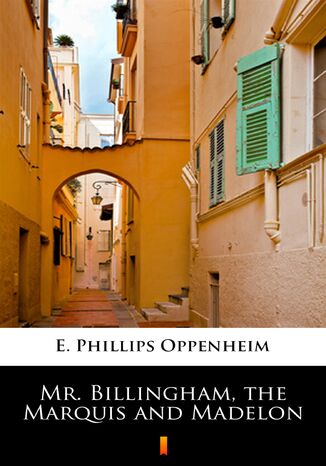 Mr. Billingham, the Marquis and Madelon E. Phillips Oppenheim - okladka książki