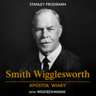 Smith Wigglesworth. Apostoł wiary Stanley Frodsham - okladka książki