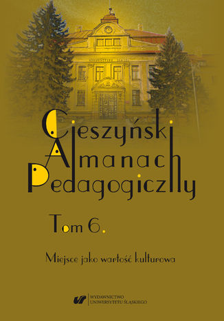 "Cieszyński Almanach Pedagogiczny". T. 6: Miejsce jako wartość kulturowa red. Urszula Szuścik, Dorota Sieroń-Galusek - okladka książki