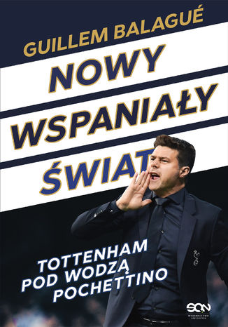 Nowy wspaniały świat. Tottenham pod wodzą Pochettino Guillem Balagué, Mauricio Pochettino - okladka książki