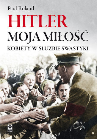 Hitler moja miłość Paul Roland - okladka książki