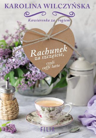Rachunek za szczęście, czyli caffe latte Karolina Wilczyńska - okladka książki