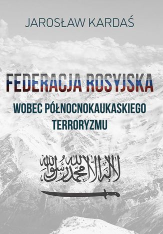 Federacja Rosyjska wobec północnokaukaskiego terroryzmu Jarosław Kardaś - okladka książki