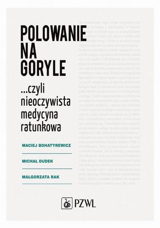 Polowanie na goryle czyli nieoczywista medycyna ratunkowa Michał Dudek, Maciej Bohatyrewicz, Małgorzata Rak - okladka książki