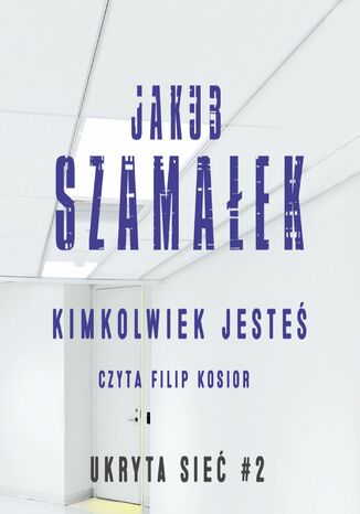 Ukryta sieć. Kimkolwiek jesteś. Tom 2 Jakub Szamałek - okladka książki