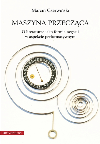 Maszyna przecząca. O literaturze jako formie negacji w aspekcie performatywnym Marcin Czerwiński - okladka książki