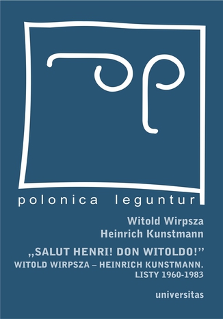 "Salut Henri! Don Witoldo!" Witold Wirpsza - Heinrich Kunstmann. Listy 1960-1983 Heinrich Kunstmann, Witold Wirpsza - okladka książki