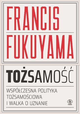 Tożsamość. Współczesna polityka tożsamościowa i walka o uznanie Francis Fukuyama - okladka książki