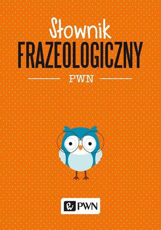 Słownik frazeologiczny PWN Aleksandra Kubiak-Sokół - okladka książki