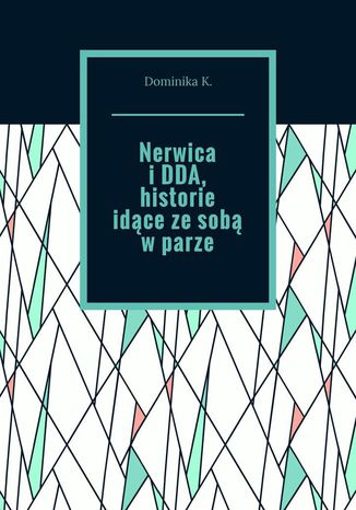 Nerwica i DDA, historie idące ze sobą w parze Dominika K - okladka książki