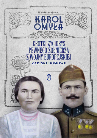 Krótki życiorys pewnego żołnierza z wojny europejskiej. Zapiski domowe Karol Omyła - okladka książki