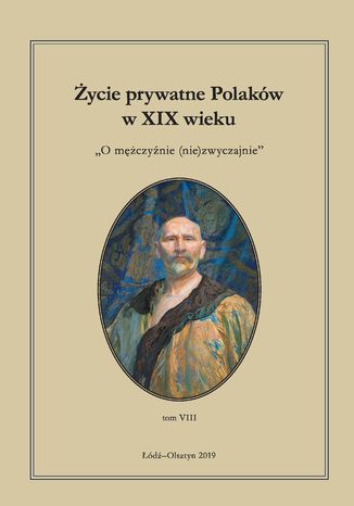 Życie prywatne Polaków w XIX wieku. Tom 8. O mężczyźnie (nie)zwyczajnie Jarosław Kita, Maria Korybut-Marciniak - okladka książki