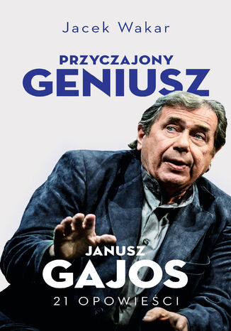 Przyczajony geniusz. Opowieści o Januszu Gajosie Jacek Wakar - okladka książki