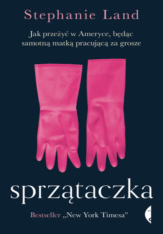 Sprzątaczka. Jak przeżyć w Ameryce, będąc samotną matką pracującą za grosze Stephanie Land - okladka książki