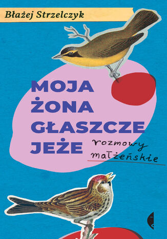 Moja żona głaszcze jeże. Rozmowy małżeńskie Błażej Strzelczyk - okladka książki