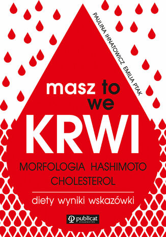 Masz to we krwi. Morfologia, Hashimoto, cholesterol. Wyniki, diety, wskazówki Paulina Ihnatowicz, Emilia Ptak - okladka książki