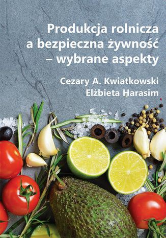 Produkcja rolnicza a bezpieczna żywność  wybrane aspekty Cezary A. Kwiatkowski, Elżbieta Harasim - okladka książki