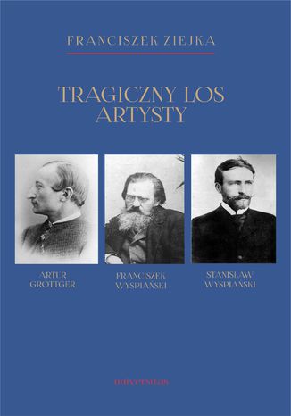 Tragiczny los artysty. Artur Grottger - Franciszek Wyspiański - Stanisław Wyspiański Franciszek Ziejka - okladka książki