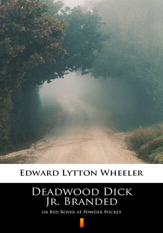 Deadwood Dick Jr. Branded. or Red Rover at Powder Pocket Edward Lytton Wheeler - okladka książki