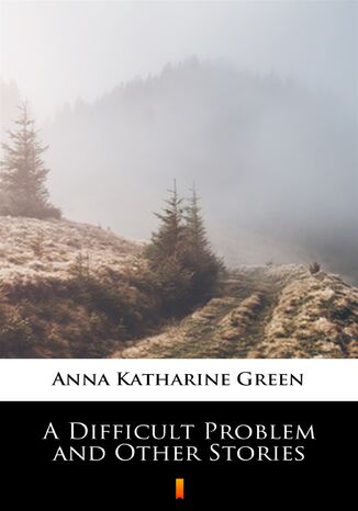 A Difficult Problem and Other Stories Anna Katharine Green - okladka książki