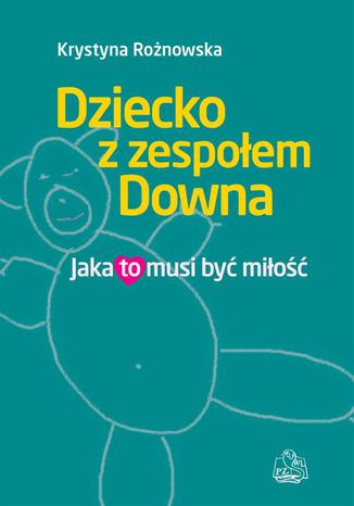 Dziecko z zespołem Downa. Jaka to musi być miłość Krystyna Rożnowska - okladka książki