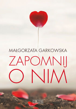 Zapomnij o nim Małgorzata Garkowska - okladka książki