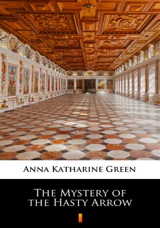 The Mystery of the Hasty Arrow Anna Katharine Green - okladka książki